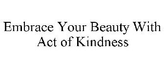 EMBRACE YOUR BEAUTY WITH ACT OF KINDNESS
