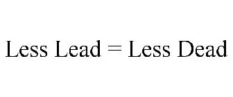 LESS LEAD = LESS DEAD