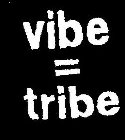 VIBE EQUALS TRIBE