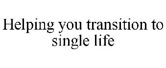 HELPING YOU TRANSITION TO SINGLE LIFE