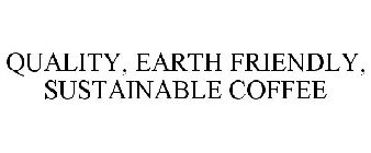 QUALITY, EARTH FRIENDLY, SUSTAINABLE COFFEE