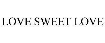 LOVE SWEET LOVE