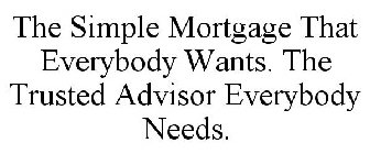 THE SIMPLE MORTGAGE THAT EVERYBODY WANTS. THE TRUSTED ADVISOR EVERYBODY NEEDS.