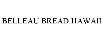 BELLEAU BREAD HAWAII