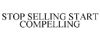 STOP SELLING START COMPELLING