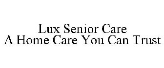 LUX SENIOR CARE A HOME CARE YOU CAN TRUST