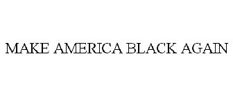 MAKE AMERICA BLACK AGAIN
