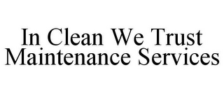 IN CLEAN WE TRUST MAINTENANCE SERVICES
