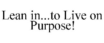 LEAN IN...TO LIVE ON PURPOSE!