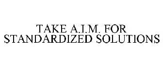 TAKE A.I.M. FOR STANDARDIZED SOLUTIONS