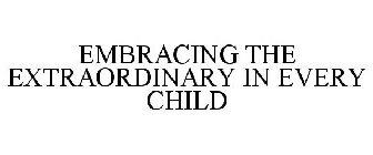 EMBRACING THE EXTRAORDINARY IN EVERY CHILD