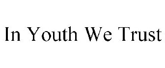 IN YOUTH WE TRUST