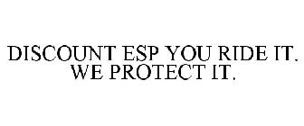 DISCOUNT ESP YOU RIDE IT. WE PROTECT IT.