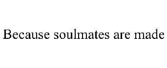 BECAUSE SOULMATES ARE MADE