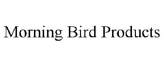 MORNING BIRD PRODUCTS