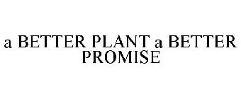 A BETTER PLANT A BETTER PROMISE