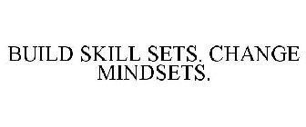 BUILD SKILL SETS. CHANGE MINDSETS.