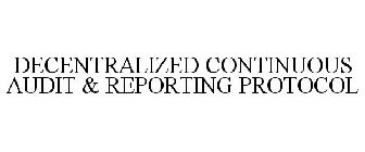 DECENTRALIZED CONTINUOUS AUDIT & REPORTING PROTOCOL