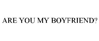 ARE YOU MY BOYFRIEND?