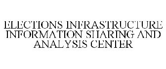 ELECTIONS INFRASTRUCTURE INFORMATION SHARING AND ANALYSIS CENTER