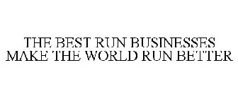 THE BEST RUN BUSINESSES MAKE THE WORLD RUN BETTER