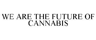 WE ARE THE FUTURE OF CANNABIS