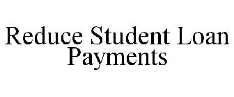 REDUCE STUDENT LOAN PAYMENTS