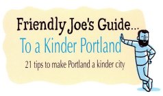 FRIENDLY JOE'S GUIDE . . . TO A KINDER PORTLAND 21 TIPS TO MAKE PORTLAND A KINDER CITY