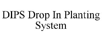 DIPS DROP IN PLANTING SYSTEM
