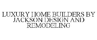 LUXURY HOME BUILDERS BY JACKSON DESIGN AND REMODELING 