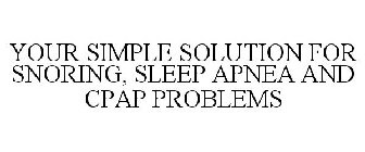 YOUR SIMPLE SOLUTION FOR SNORING, SLEEPAPNEA AND CPAP PROBLEMS