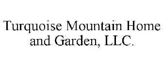 TURQUOISE MOUNTAIN HOME AND GARDEN, LLC.