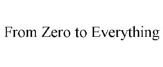 FROM ZERO TO EVERYTHING