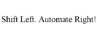 SHIFT LEFT. AUTOMATE RIGHT!