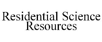 RESIDENTIAL SCIENCE RESOURCES