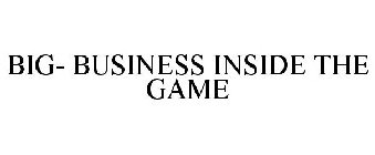 BIG- BUSINESS INSIDE THE GAME