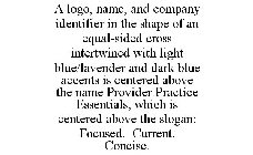 A LOGO, NAME, AND COMPANY IDENTIFIER IN THE SHAPE OF AN EQUAL-SIDED CROSS INTERTWINED WITH LIGHT BLUE/LAVENDER AND DARK BLUE ACCENTS IS CENTERED ABOVE THE NAME PROVIDER PRACTICE ESSENTIALS, WHICH IS C