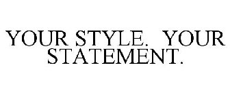 YOUR STYLE. YOUR STATEMENT.