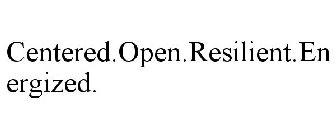 CENTERED.OPEN.RESILIENT.ENERGIZED.