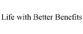 LIFE WITH BETTER BENEFITS