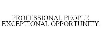 PROFESSIONAL PEOPLE. EXCEPTIONAL OPPORTUNITY.