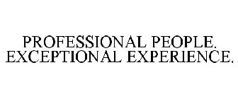 PROFESSIONAL PEOPLE. EXCEPTIONAL EXPERIENCE.