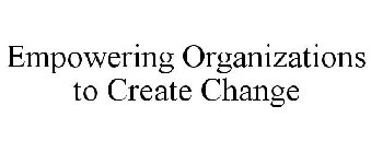 EMPOWERING ORGANIZATIONS TO CREATE CHANGE