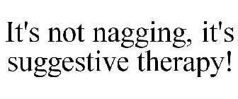 IT'S NOT NAGGING, IT'S SUGGESTIVE THERAPY!