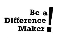 BE A DIFFERENCE MAKER!