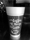 WITH COFFEE, ALL THINGS ARE POSSIBLE