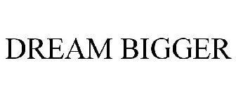 DREAM BIGGER