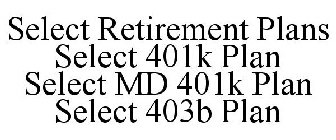 SELECT RETIREMENT PLANS SELECT 401K PLAN SELECT MD 401K PLAN SELECT 403B PLAN