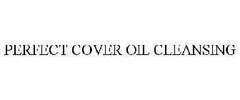 PERFECT COVER OIL CLEANSING
