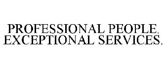 PROFESSIONAL PEOPLE. EXCEPTIONAL SERVICES.
